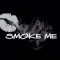 Smoke Me